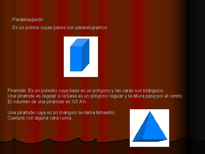 Paralelepipedo: Es un prisma cuyas pases son paralelogramos Piramide: Es un poliedro cuya base