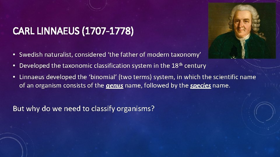 CARL LINNAEUS (1707 -1778) • Swedish naturalist, considered ‘the father of modern taxonomy’ •