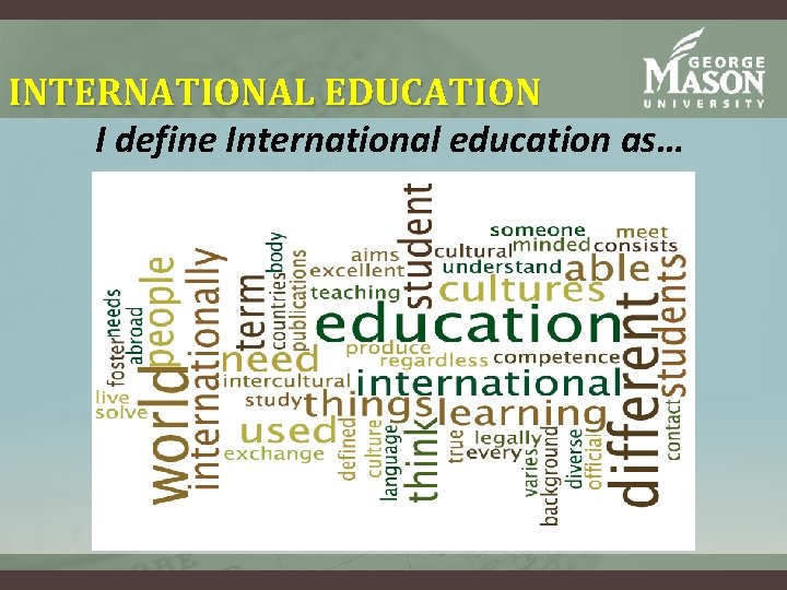INTERNATIONAL EDUCATION I define International education as… INTERNATIONAL EDUCATION I define International education as…