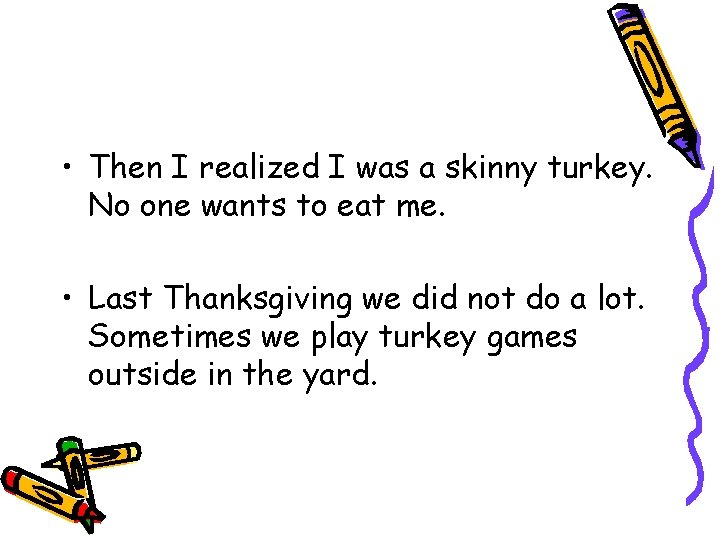  • Then I realized I was a skinny turkey. No one wants to
