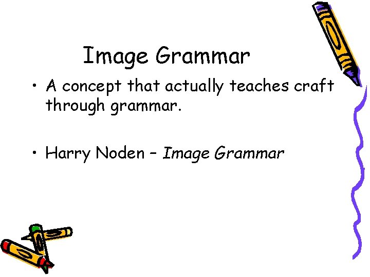 Image Grammar • A concept that actually teaches craft through grammar. • Harry Noden