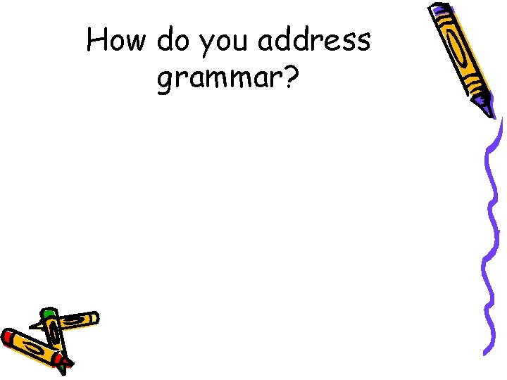 How do you address grammar? 