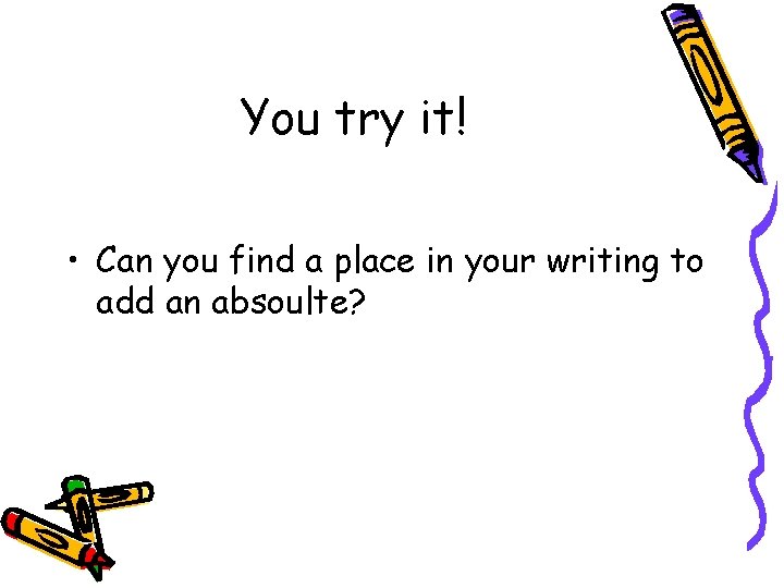 You try it! • Can you find a place in your writing to add