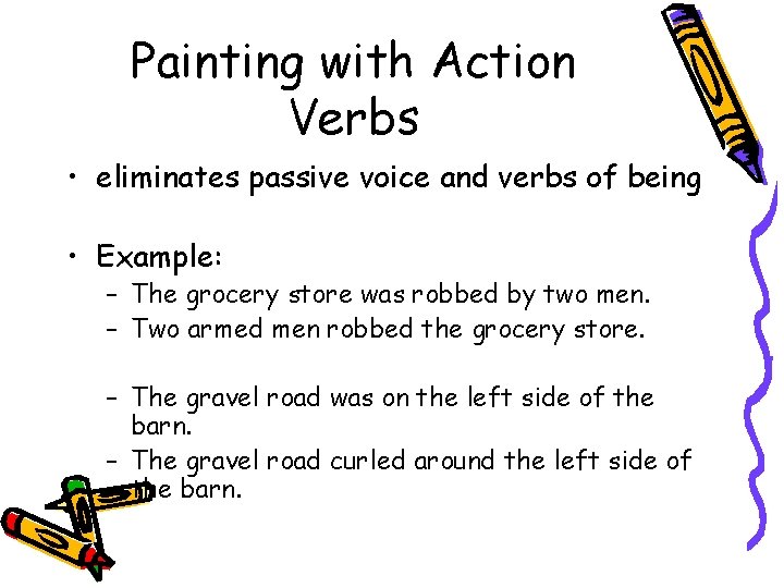 Painting with Action Verbs • eliminates passive voice and verbs of being • Example: