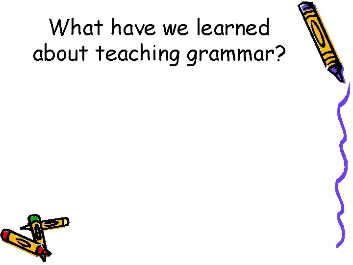 What have we learned about teaching grammar? 