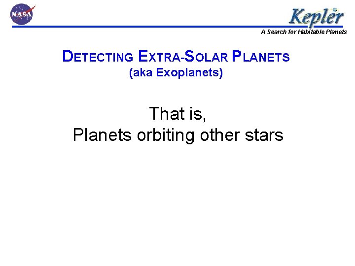A Search for Habitable Planets DETECTING EXTRA-SOLAR PLANETS (aka Exoplanets) That is, Planets orbiting