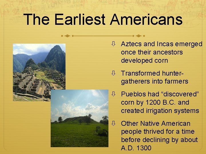 The Earliest Americans Aztecs and Incas emerged once their ancestors developed corn Transformed huntergatherers