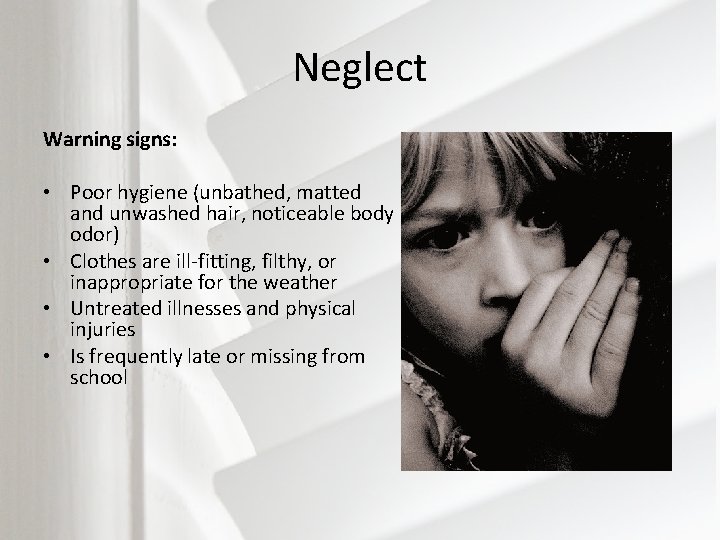 Neglect Warning signs: • Poor hygiene (unbathed, matted and unwashed hair, noticeable body odor)