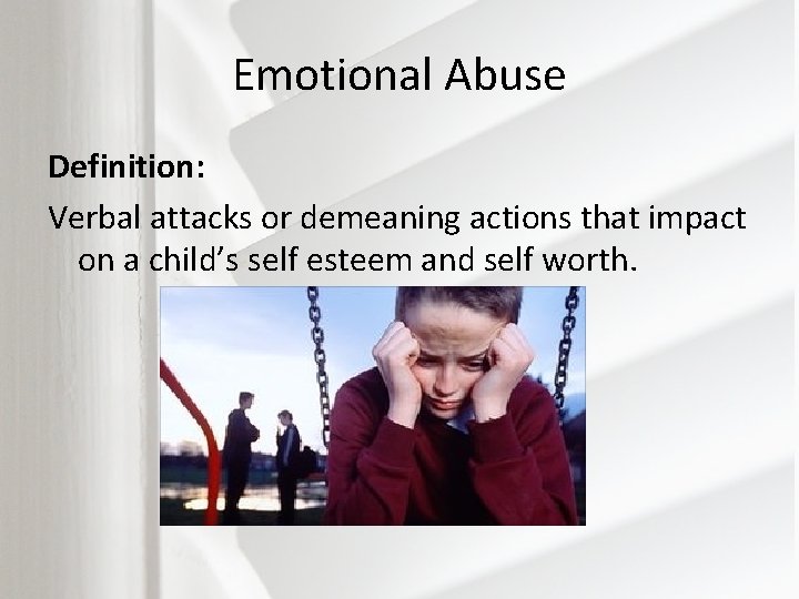 Emotional Abuse Definition: Verbal attacks or demeaning actions that impact on a child’s self