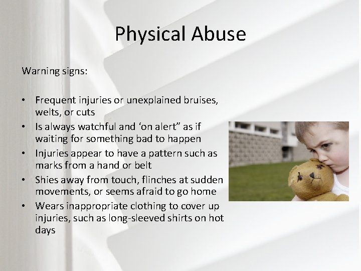 Physical Abuse Warning signs: • Frequent injuries or unexplained bruises, welts, or cuts •