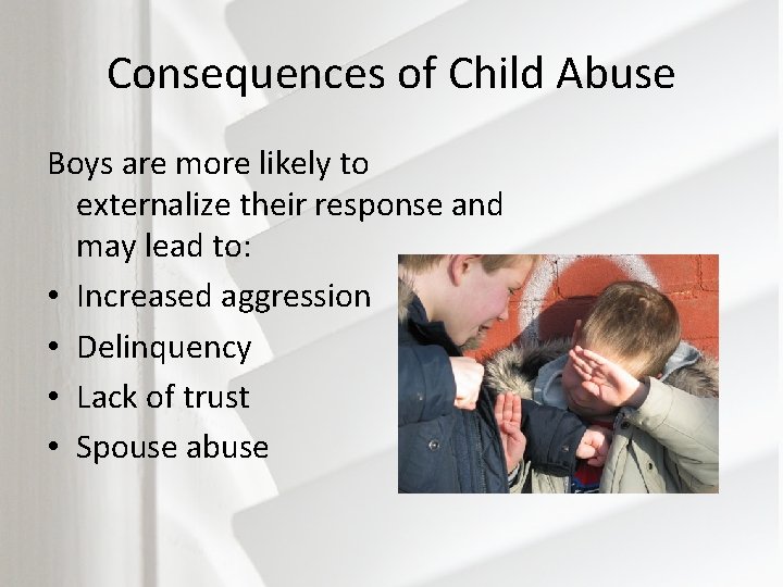 Consequences of Child Abuse Boys are more likely to externalize their response and may