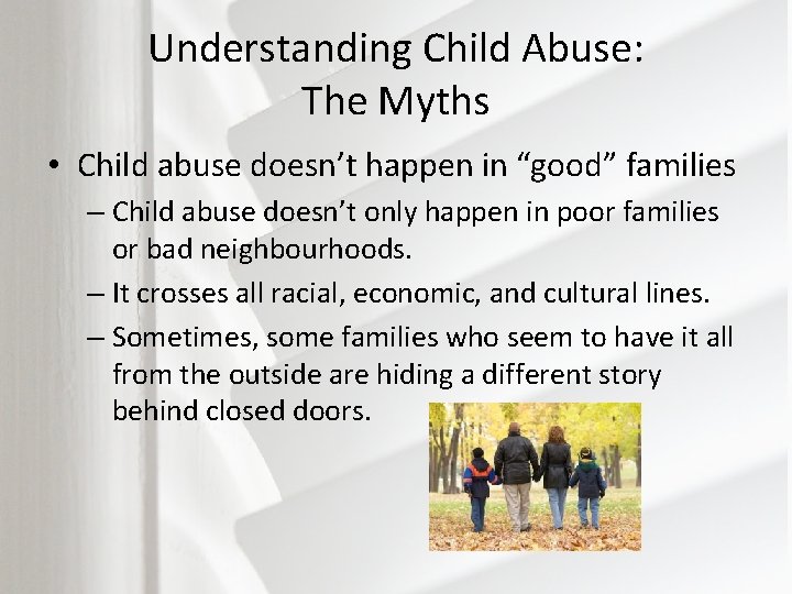 Understanding Child Abuse: The Myths • Child abuse doesn’t happen in “good” families –