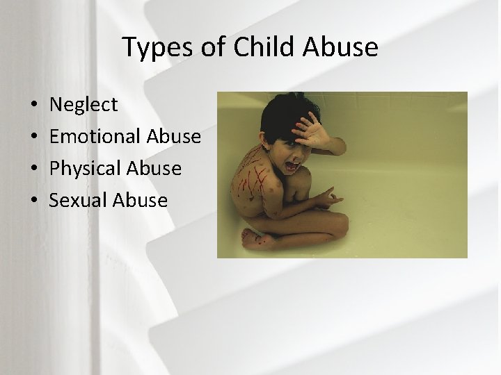 Types of Child Abuse • • Neglect Emotional Abuse Physical Abuse Sexual Abuse 