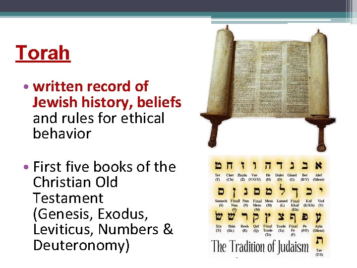 Torah • written record of Jewish history, beliefs and rules for ethical behavior •