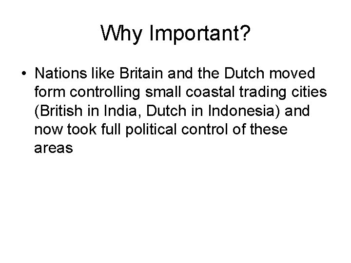 Why Important? • Nations like Britain and the Dutch moved form controlling small coastal