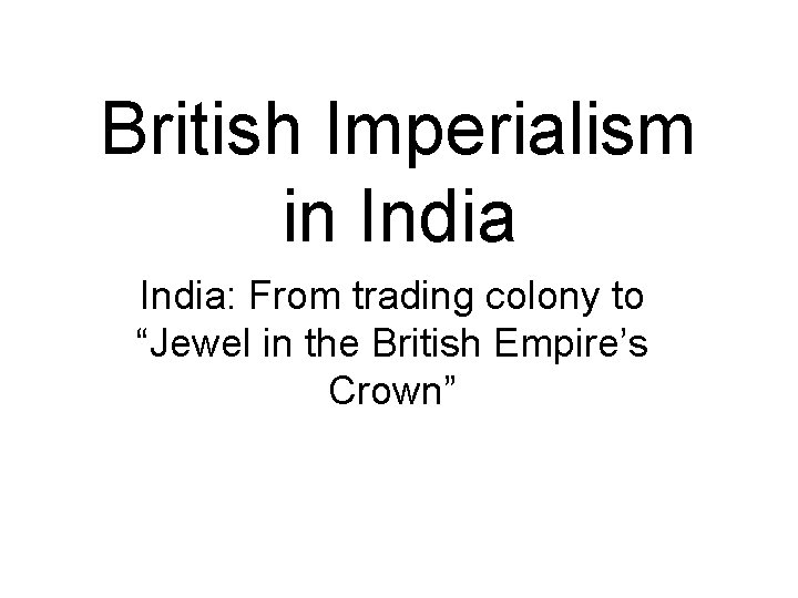 British Imperialism in India: From trading colony to “Jewel in the British Empire’s Crown”