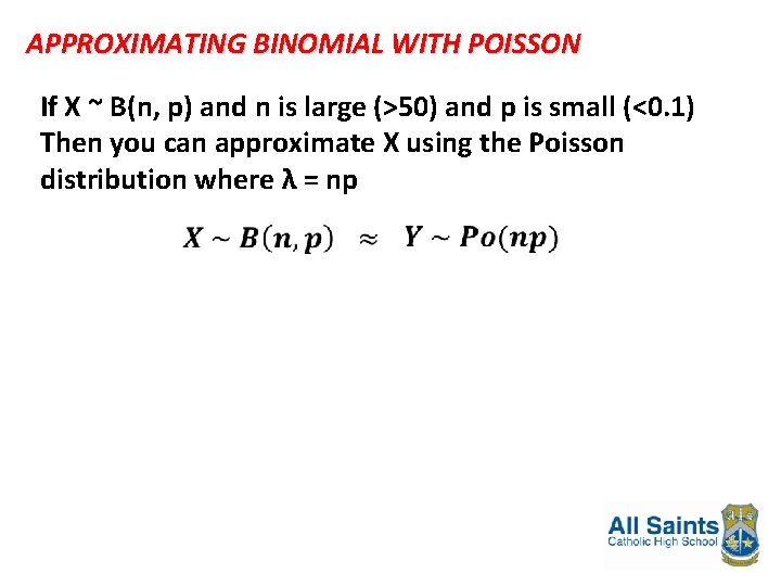 APPROXIMATING BINOMIAL WITH POISSON If X ~ B(n, p) and n is large (>50)