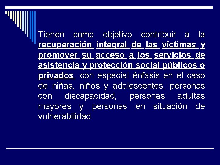 Tienen como objetivo contribuir a la recuperación integral de las víctimas y promover su