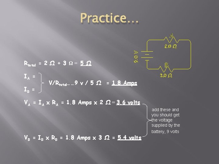 Practice… Rtotal = 2 Ω + 3 Ω = 5 Ω IA = IB Practice… Rtotal = 2 Ω + 3 Ω = 5 Ω IA = IB