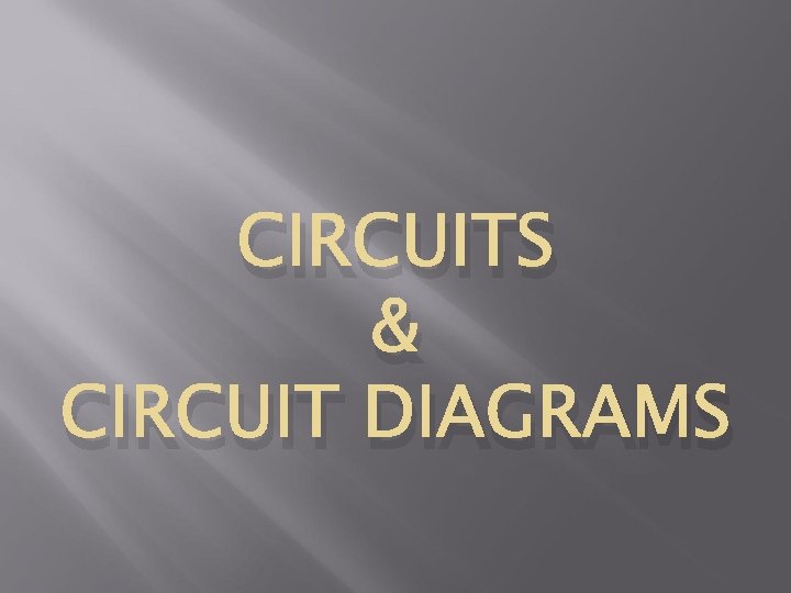 CIRCUITS & CIRCUIT DIAGRAMS CIRCUITS & CIRCUIT DIAGRAMS
