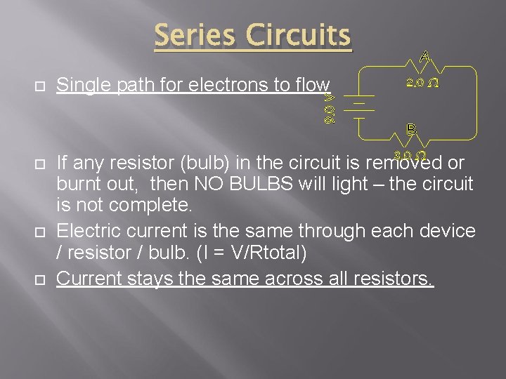 Series Circuits Single path for electrons to flow If any resistor (bulb) in the Series Circuits Single path for electrons to flow If any resistor (bulb) in the