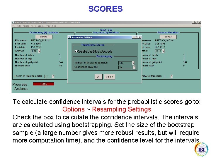 SCORES To calculate confidence intervals for the probabilistic scores go to: Options ~ Resampling