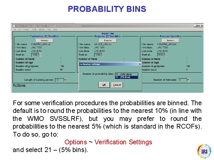 PROBABILITY BINS For some verification procedures the probabilities are binned. The default is to