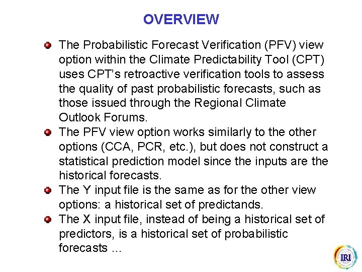 OVERVIEW The Probabilistic Forecast Verification (PFV) view option within the Climate Predictability Tool (CPT)