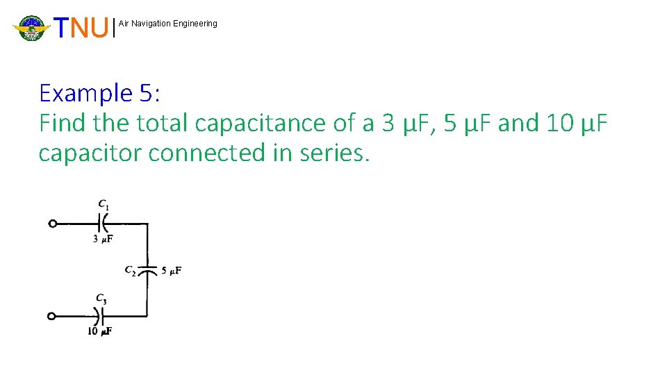 TNU Air Navigation Engineering Example 5: Find the total capacitance of a 3 μF,
