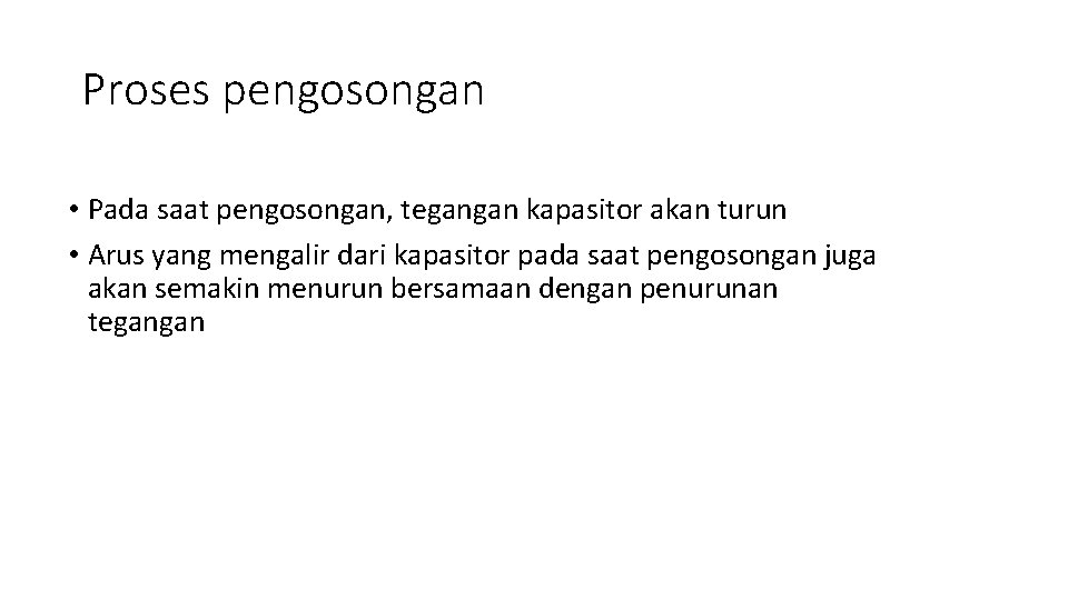 Proses pengosongan • Pada saat pengosongan, tegangan kapasitor akan turun • Arus yang mengalir