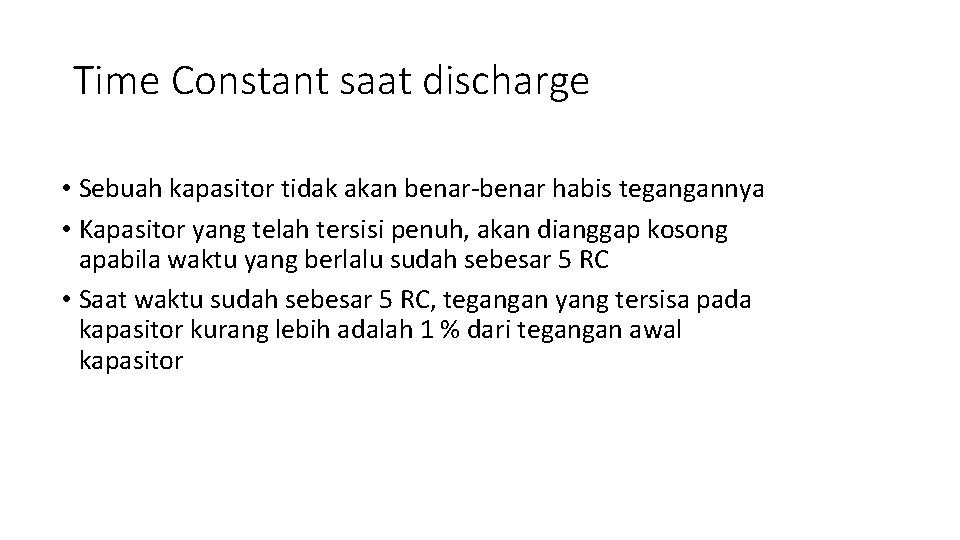 Time Constant saat discharge • Sebuah kapasitor tidak akan benar-benar habis tegangannya • Kapasitor