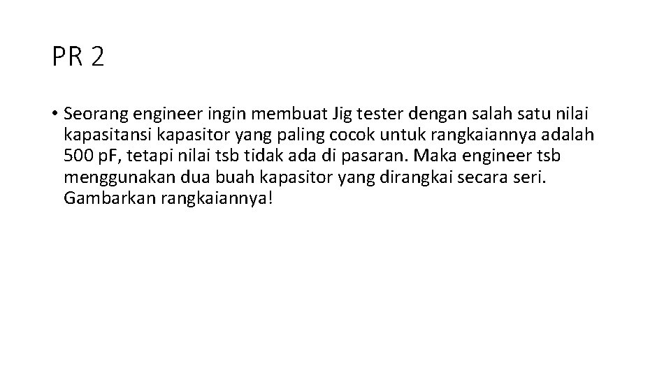 PR 2 • Seorang engineer ingin membuat Jig tester dengan salah satu nilai kapasitansi