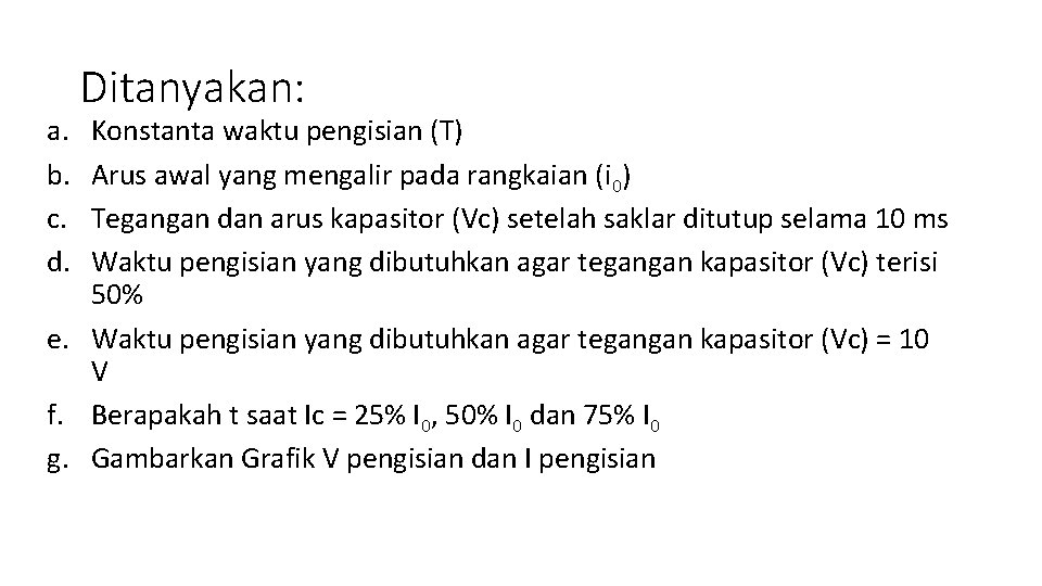 a. b. c. d. Ditanyakan: Konstanta waktu pengisian (Τ) Arus awal yang mengalir pada