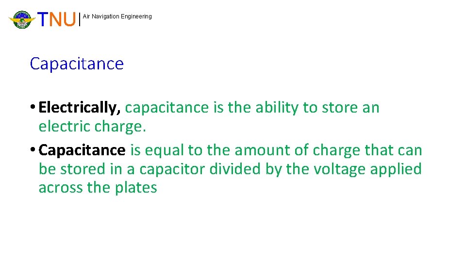 TNU Air Navigation Engineering Capacitance • Electrically, capacitance is the ability to store an