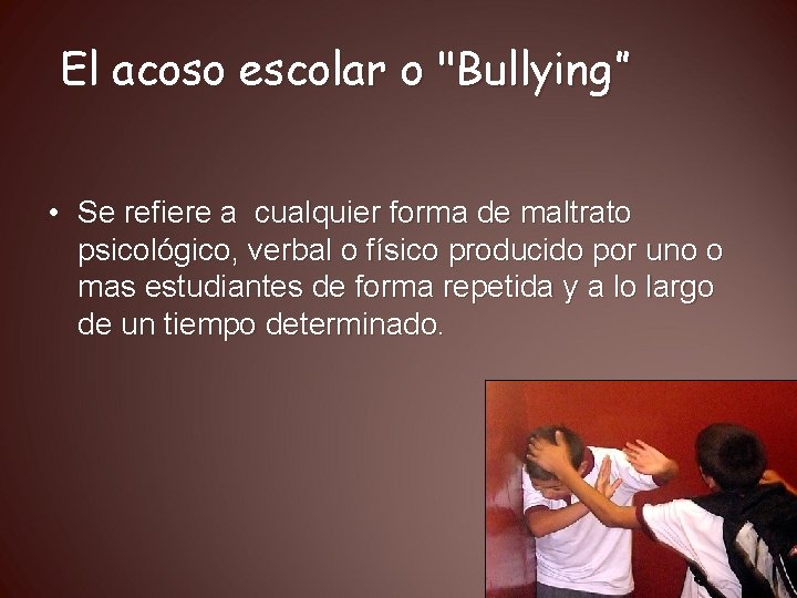 El acoso escolar o "Bullying” • Se refiere a cualquier forma de maltrato psicológico,