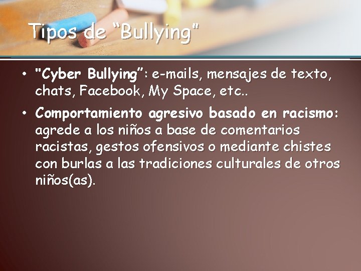 Tipos de “Bullying” • "Cyber Bullying”: e-mails, mensajes de texto, chats, Facebook, My Space,