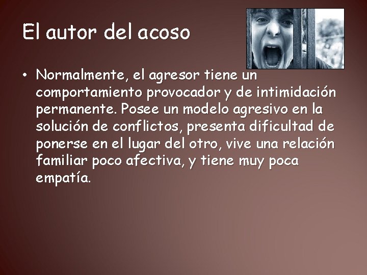 El autor del acoso • Normalmente, el agresor tiene un comportamiento provocador y de