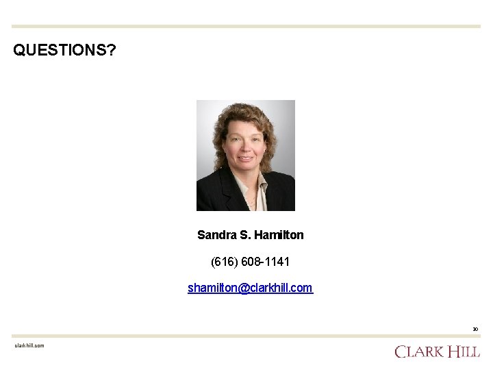 QUESTIONS? Sandra S. Hamilton (616) 608 -1141 shamilton@clarkhill. com 30 clarkhill. com 
