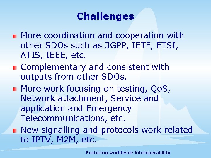 Challenges More coordination and cooperation with other SDOs such as 3 GPP, IETF, ETSI,