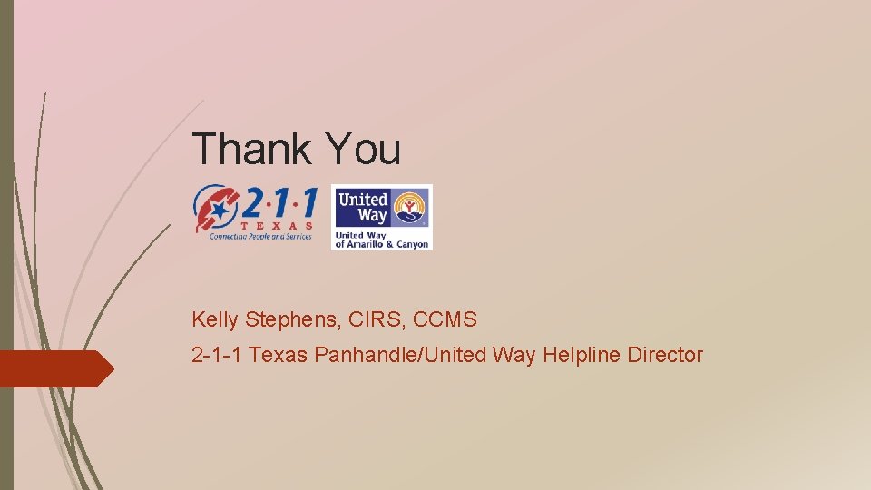 Thank You Kelly Stephens, CIRS, CCMS 2 -1 -1 Texas Panhandle/United Way Helpline Director