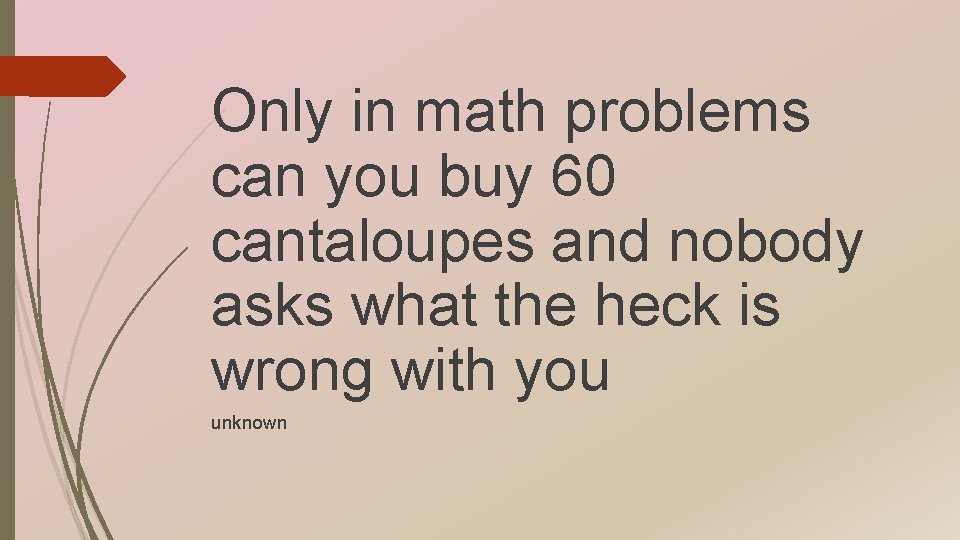Only in math problems can you buy 60 cantaloupes and nobody asks what the