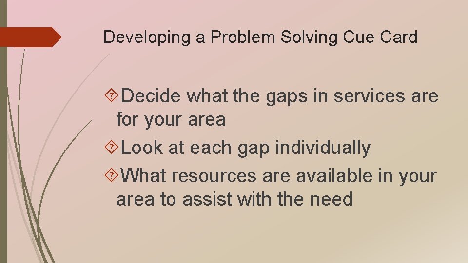 Developing a Problem Solving Cue Card Decide what the gaps in services are for