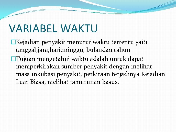 VARIABEL WAKTU �Kejadian penyakit menurut waktu tertentu yaitu tanggal, jam, hari, minggu, bulandan tahun