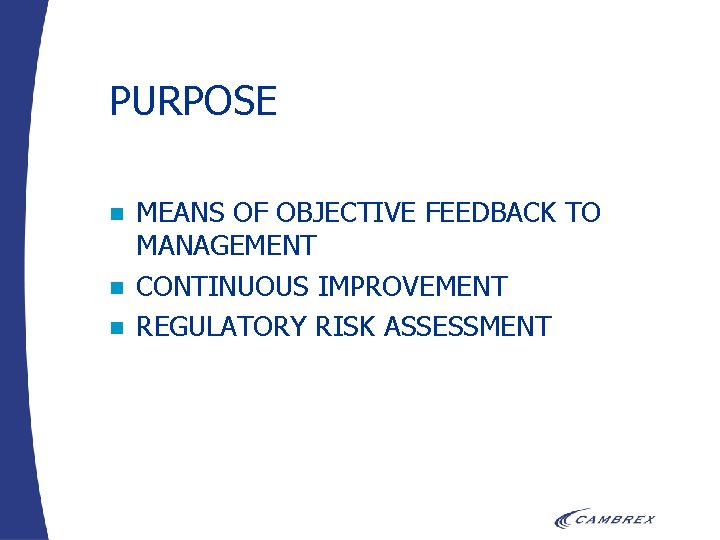 PURPOSE n n n MEANS OF OBJECTIVE FEEDBACK TO MANAGEMENT CONTINUOUS IMPROVEMENT REGULATORY RISK
