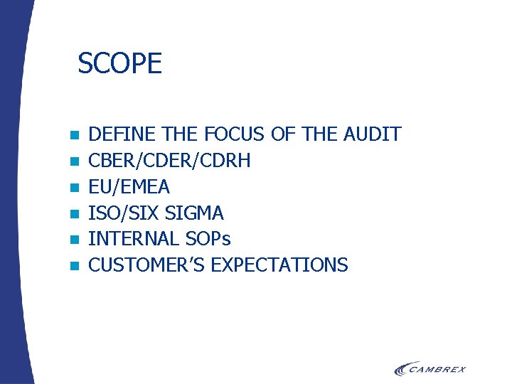 SCOPE n n n DEFINE THE FOCUS OF THE AUDIT CBER/CDRH EU/EMEA ISO/SIX SIGMA