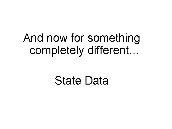 And now for something completely different… State Data 