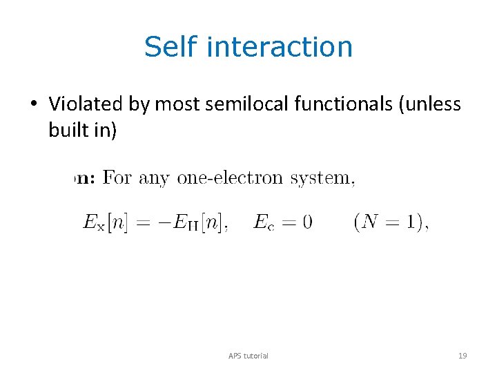 Self interaction • Violated by most semilocal functionals (unless built in) APS tutorial 19