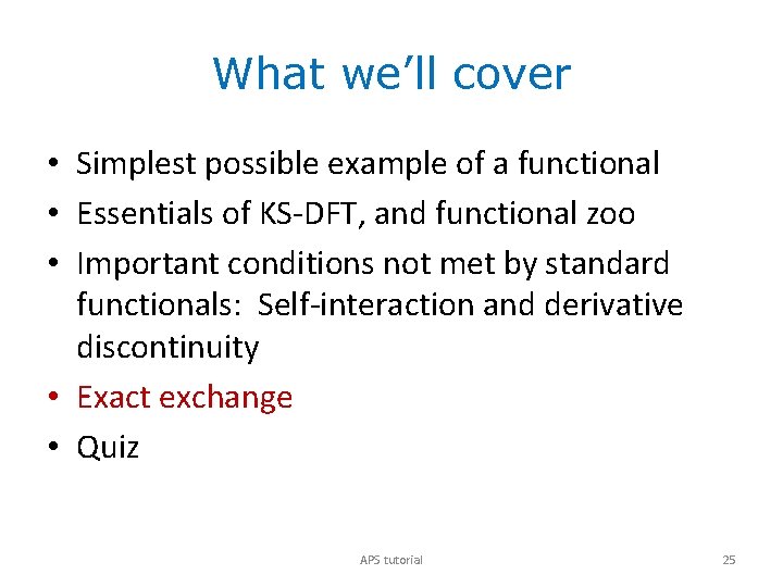 What we’ll cover • Simplest possible example of a functional • Essentials of KS-DFT,