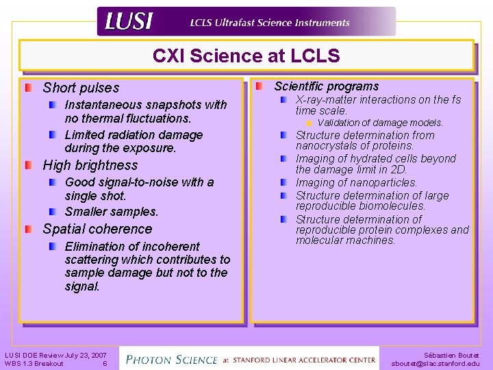 CXI Science at LCLS Short pulses Instantaneous snapshots with no thermal fluctuations. Limited radiation