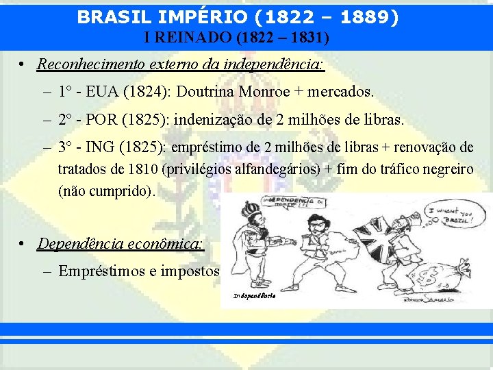 BRASIL IMPÉRIO (1822 – 1889) I REINADO (1822 – 1831) • Reconhecimento externo da